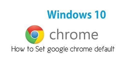 How to make Google Chrome browser your default browser on Windows 10 - PCMaster Pro 